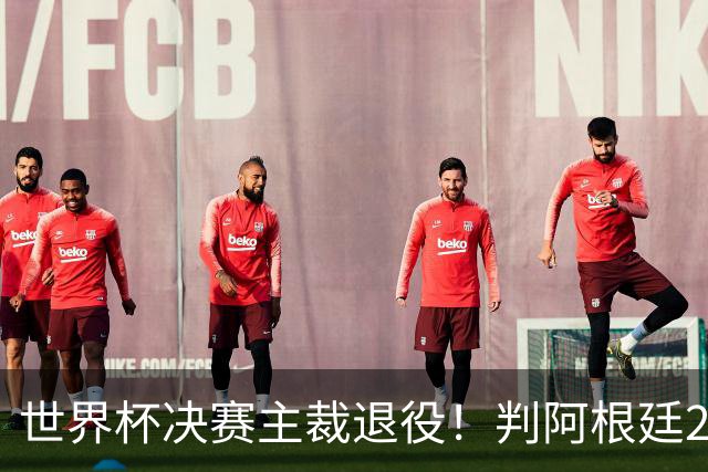 世界杯决赛主裁退役！判阿根廷25次犯规+5黄1红，无视梅西告状捂嘴